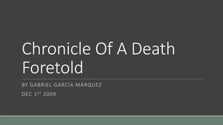 Chronicle Of A Death
Foretold
BY GABRIEL GARCÍA MÁRQUEZ
DEC 1ST 2009
 