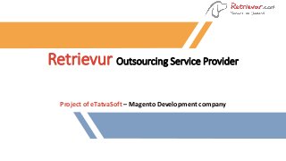 Retrievur Outsourcing Service Provider
Project of eTatvaSoft – Magento Development company
 