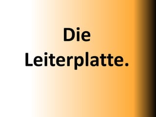 Die
Leiterplatte.
 