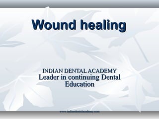 Wound healingWound healing
INDIAN DENTAL ACADEMYINDIAN DENTAL ACADEMY
Leader in continuing DentalLeader in continuing Dental
EducationEducation
www.indiandentalacademy.comwww.indiandentalacademy.com
 