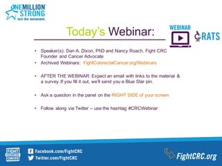 • Speaker(s):  Dan  A.  Dixon,  PhD  and  Nancy  Roach,  Fight  CRC  
Founder  and  Cancer  Advocate
• Archived  Webinars:...