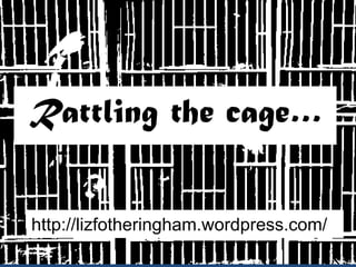 Rattling the cage…


http://lizfotheringham.wordpress.com/
 