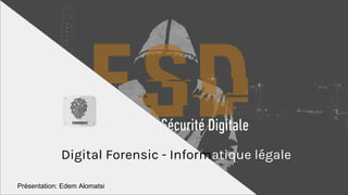 Digital Forensic - Informatique légale
Présentation: Edem Alomatsi
 