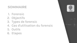 SOMMAIRE
1. Forensic
2. Objectifs
3. Types de forensic
4. Cas d'utilisation du forensic
5. Outils
6. Etapes
 
