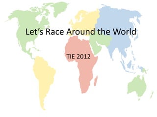 Let’s Race Around the World

         TIE 2012
 