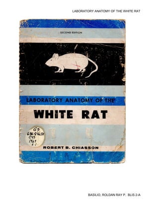 LABORATORY ANATOMY OF THE WHITE RAT
BASILIO, ROLDAN RAY P. BLIS 2-A
 