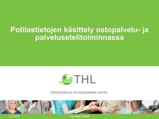 21.3.2017 1
Potilastietojen käsittely ostopalvelu- ja
palvelusetelitoiminnassa
Tarja Räty / OPER
 