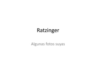 Ratzinger Algunas fotos suyas 