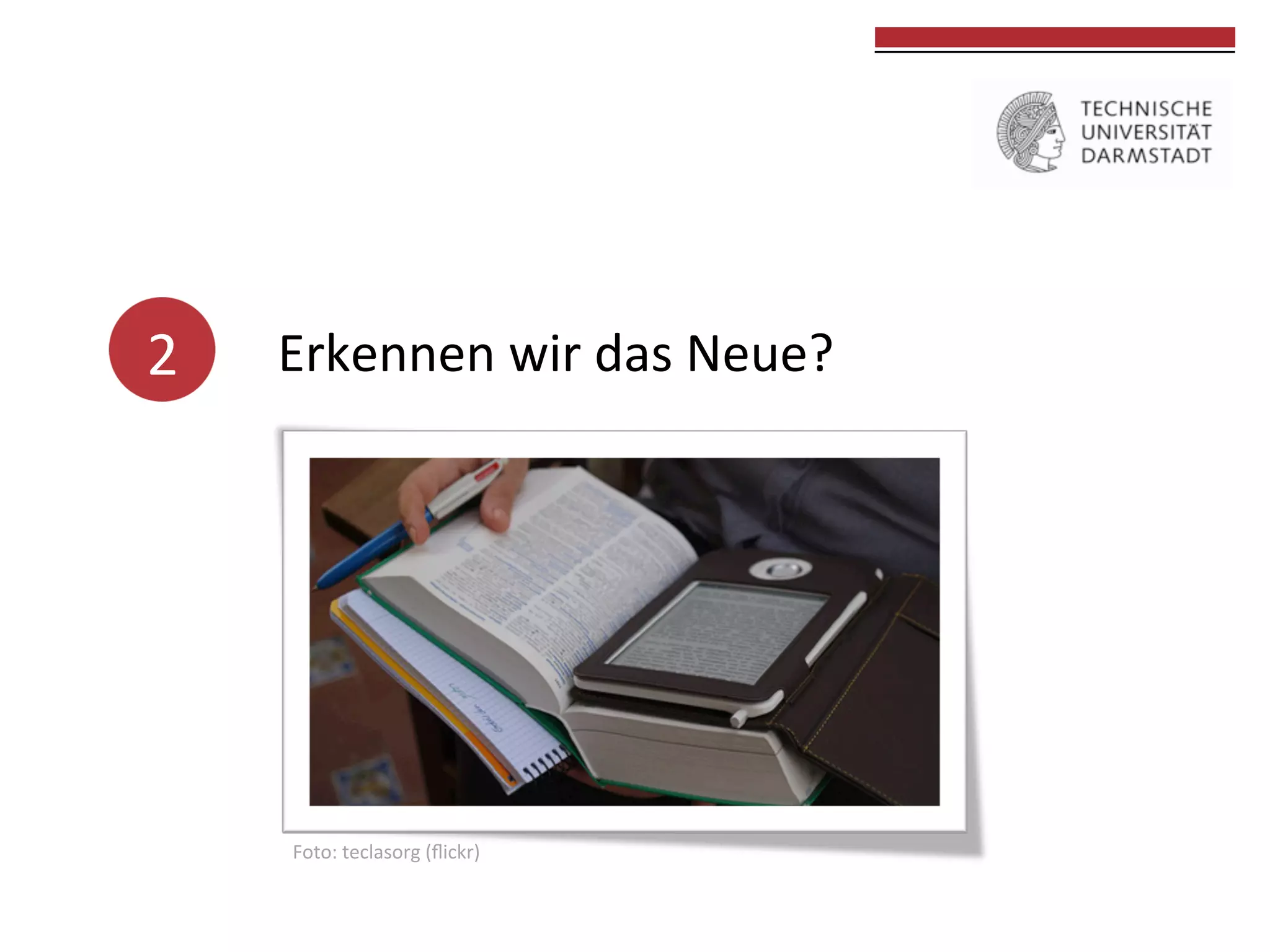 2	
  

Erkennen	
  wir	
  das	
  Neue?
	
  	
  

	
  
	
  	
  

	
  
	
  

Foto:	
  teclasorg	
  (ﬂickr)	
  

	
  

 
