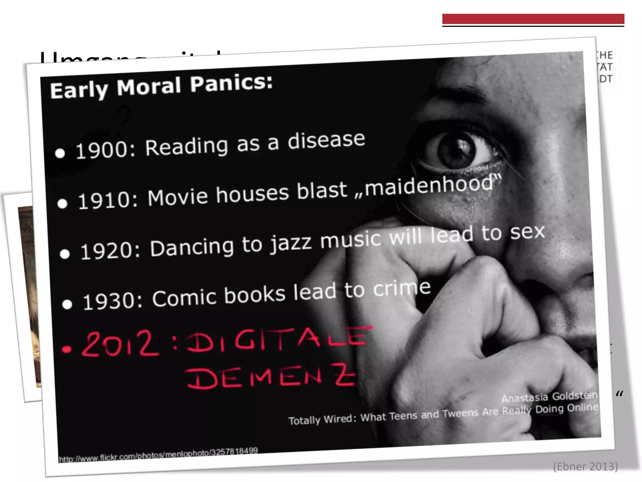 Umgang	
  mit	
  dem	
  Neuen	
  	
  

	
  
	
  

als	
  Herausforderung	
  für	
  alle	
  Beteiligten	
  oder	
  
„Als	
  die	
  Lesesucht	
  die	
  Menschen	
  krank	
  machte“	
  

1.  „Wofür	
  soll	
  das	
  bike	
  gut	
  sein?	
  
2.  Das	
  braucht	
  doch	
  kein	
  Mensch.	
  
3.  Die	
  Einzigen,	
  die	
  das	
  wollen,	
  sind	
  	
  
zweifelhade	
  oder	
  privilegierte	
  Minderheiten.	
  
4.  Das	
  ist	
  ja	
  nur	
  eine	
  Modeerscheinung.	
  
5.  Die	
  Innova0on	
  verändert	
  überhaupt	
  nichts.	
  
6.  Die	
  Neuerung	
  ist	
  zwar	
  ganz	
  gut,	
  aber	
  nicht	
  gut	
  
genug.	
  
7.  Sie	
  stürzt	
  schwache	
  Charaktere	
  ins	
  Verderben.“	
  
(Ebner	
  2013)	
  

 