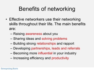 Benefits of networking
• Effective networkers use their networking
skills throughout their life. The main benefits
are:
– ...