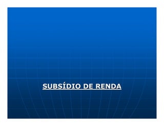SUBSÍDIO DE RENDA
 