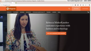 MAGENTO
luiz.rauber@gmail.com - slide 16/64
 