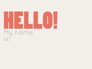 HELLO!
My name
is:
 