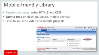 Copyright © 2014 Oracle and/or its affiliates. All rights reserved. | 
Mobile-friendly Library 
• Responsive-design using ...