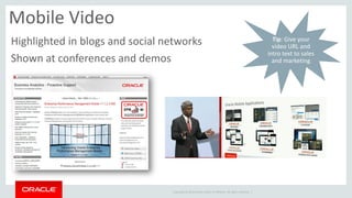 Copyright © 2014 Oracle and/or its affiliates. All rights reserved. | 
Mobile Video 
Highlighted in blogs and social netwo...