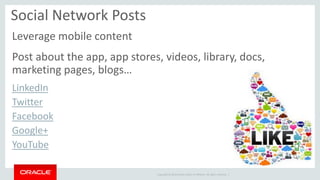 Copyright © 2014 Oracle and/or its affiliates. All rights reserved. | 
Social Network Posts 
Leverage mobile content 
Post...