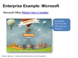 Enterprise Example: Cisco


                                                                                                               Game to help
                                                                                                               network admins
                                                                                                               learn the binary
                                                                                                               number system




                                                                                                        https://learningnetwork.cisco.com
                                                                                                        /docs/DOC-11119

Marta Rauch, @martarauch   "Gamification is Here: Build a Winning Plan" LavaCon 2012. Copyright 2012.
 