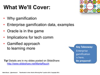 Audience Poll

       Have you worked on a gamification project?


       Do you expect to within the next year?




Marta Rauch, @martarauch   "Gamification is Here: Build a Winning Plan" LavaCon 2012. Copyright 2012.
 