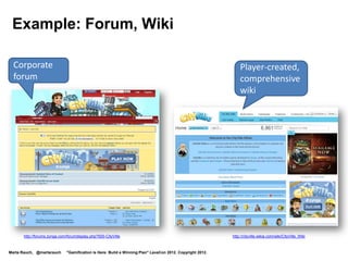 6. Writing Style

 Use words that motivate your players.
 Be informal, fun, friendly.




Marta Rauch, @martarauch   "Gamification is Here: Build a Winning Plan" LavaCon 2012. Copyright 2012.
 