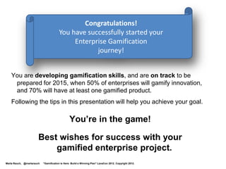 About the Speaker

    Marta Rauch is a principal information developer and team lead at Oracle, where
    she participates in corporate gamification initiatives. She has worked at two
    game companies, and recently completed an online Gamification course via
    Coursera and Professor Kevin Werbach of the Wharton School.

    A frequent presenter for conferences and webinars, Marta has published articles
    for IEEE, the Center for Information Development Management Best Practices,
    and STC Intercom. With over 20 years of experience in technical communication,
    she has received 15 STC awards for individual and team projects at the local,
    national, and international level. In 2012, she was listed as one of the 400 Most
    Influential in #Techcomm and #ContentStrategy.

    Marta holds a BA from Stanford University, a teaching credential, and a Certificate
    from UC Extension in Managing the Development of Technical Communication.


     The statements and opinions expressed here are my own and do not necessarily represent those of Oracle Corporation.
Marta Rauch, @martarauch   "Gamification is Here: Build a Winning Plan" LavaCon 2012. Copyright 2012.
 