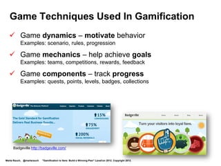 Effective for Social Media
                                                                                                        Points, levels,
                                                                                                        badges,
                                                                                                        leaderboards




Marta Rauch, @martarauch   "Gamification is Here: Build a Winning Plan" LavaCon 2012. Copyright 2012.
 