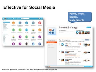Excellent Results for Teaching
                                                                                                              Khan Academy is so
                                                                                                              successful, schools
                                                                                                              use it in classrooms




                                                                                                        http://www.khanacademy.org/about
Marta Rauch, @martarauch   "Gamification is Here: Build a Winning Plan" LavaCon 2012. Copyright 2012.
 