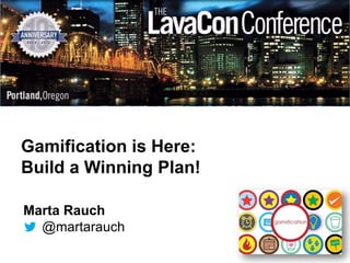 Gamification is Here:
Build a Winning Plan!

Marta Rauch
  @martarauch
 