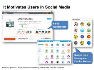 What Is Gamification, Anyway?

                                                                 Game techniques
 ..                                                              …in non-game situations
                                                                 …to motivate people and
                                                                  drive behavior.




Marta Rauch, @martarauch   "Gamification is Here: Build a Winning Plan" LavaCon 2012. Copyright 2012.
 