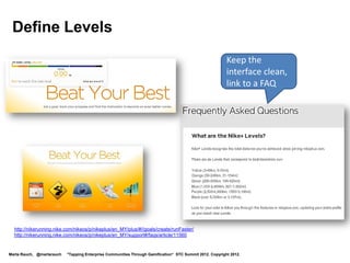 Invite Players to the Game




         http://nikeplus.nike.com/plus/




Marta Rauch, @martarauch       "Tapping Enterprise Communities Through Gamification“ STC Summit 2012. Copyright 2012.
 