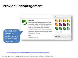 Award Badges




                                                                                                            Make
                                                                                                            awards
                                                                                                            fun


     http://blogs.technet.com/b/microsoft_blog/archive/2012/01/18/visual-studio-achievements-program-brings-gamification-to-development.aspx
     http://www.i-programmer.info/news/99-professional/3635-visual-studio-achievements-program.html


Marta Rauch, @martarauch   "Tapping Enterprise Communities Through Gamification“ STC Summit 2012. Copyright 2012.
 