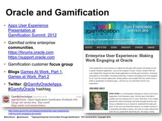 Use a Fun, Friendly Tone




       Make messages
       light, fun,
       friendly, and
       supportive




                                                   http://technorati.com/social-media/article/isw-introduces-gamification-for-ibm-connections/

Marta Rauch, @martarauch   "Tapping Enterprise Communities Through Gamification“ STC Summit 2012. Copyright 2012.
 