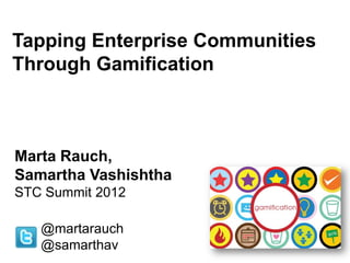 Tapping Enterprise Communities
Through Gamification



Marta Rauch
STC Summit 2012

   @martarauch
 