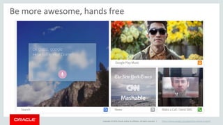 Be more awesome, hands free 
Copyright © 2014, Oracle and/or its affiliates. All rights reserved. | https://www.google.com/glass/start/what-it-does/ 
 