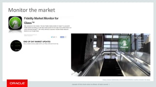 https://www.fidelitylabs.com/content/fidelity-market-monitor-for-glass 
Copyright © 2014, Oracle and/or its affiliates. All rights reserved. | 
Monitor the market 
 