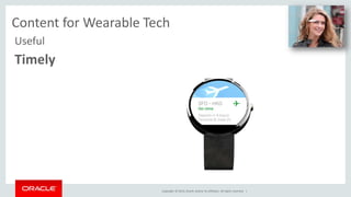 UX and content for wearable tech 
Copyright © 2014, Oracle and/or its affiliates. All rights reserved. | 
Useful 
Timely 
 