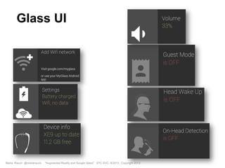 Marta Rauch @martarauch, "Augmented Reality and Google Glass" STC SVC, 9/2013 Copyright 2013.
Glass UI
 