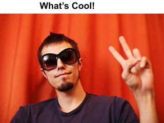 What’s Cool!
 