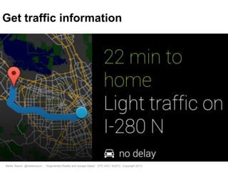 Marta Rauch @martarauch, "Augmented Reality and Google Glass" STC SVC, 9/2013 Copyright 2013.
Get traffic information
 