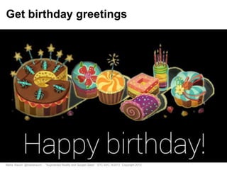 Marta Rauch @martarauch, "Augmented Reality and Google Glass" STC SVC, 9/2013 Copyright 2013.
Get birthday greetings
 