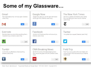 Marta Rauch @martarauch, "Augmented Reality and Google Glass" STC SVC, 9/2013 Copyright 2013.
Some of my Glassware…
 