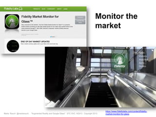Marta Rauch @martarauch, "Augmented Reality and Google Glass" STC SVC, 9/2013 Copyright 2013.
https://www.fidelitylabs.com/content/fidelity-
market-monitor-for-glass
Monitor the
market
 