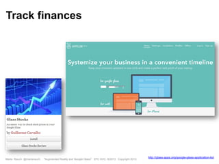 Marta Rauch @martarauch, "Augmented Reality and Google Glass" STC SVC, 9/2013 Copyright 2013.
http://glass-apps.org/google-glass-application-list
Track finances
 