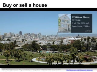 Marta Rauch @martarauch, "Augmented Reality and Google Glass" STC SVC, 9/2013 Copyright 2013. http://glass-apps.org/trulia-google-glass-app
Buy or sell a house
 