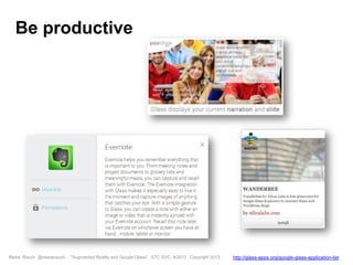 Marta Rauch @martarauch, "Augmented Reality and Google Glass" STC SVC, 9/2013 Copyright 2013. http://glass-apps.org/google-glass-application-list
Be productive
 