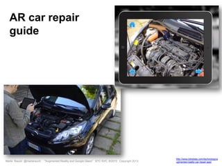 Marta Rauch @martarauch, "Augmented Reality and Google Glass" STC SVC, 9/2013 Copyright 2013.
http://www.bitrebels.com/technology/a
ugmented-reality-car-repair-app/
AR car repair
guide
 