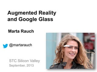 Augmented Reality
and Google Glass
Marta Rauch
@martarauch
STC Silicon Valley
September, 2013
 