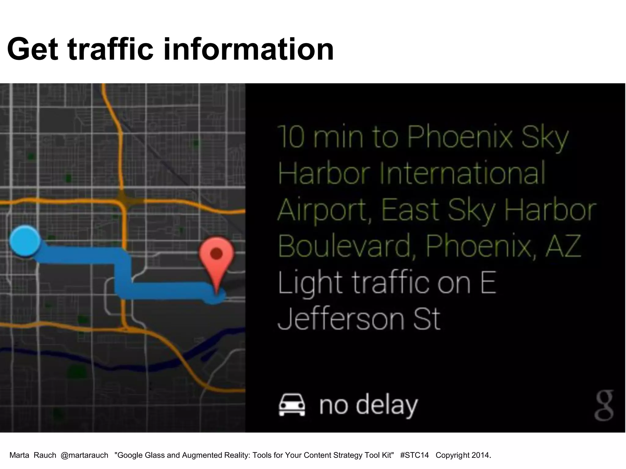 Marta Rauch @martarauch "Google Glass and Augmented Reality: Tools for Your Content Strategy Tool Kit" #STC14 Copyright 2014.
Get traffic information
 