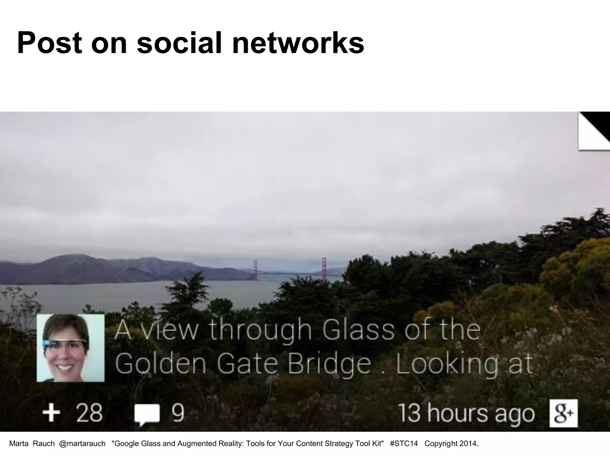 Marta Rauch @martarauch "Google Glass and Augmented Reality: Tools for Your Content Strategy Tool Kit" #STC14 Copyright 2014.
Post on social networks
 