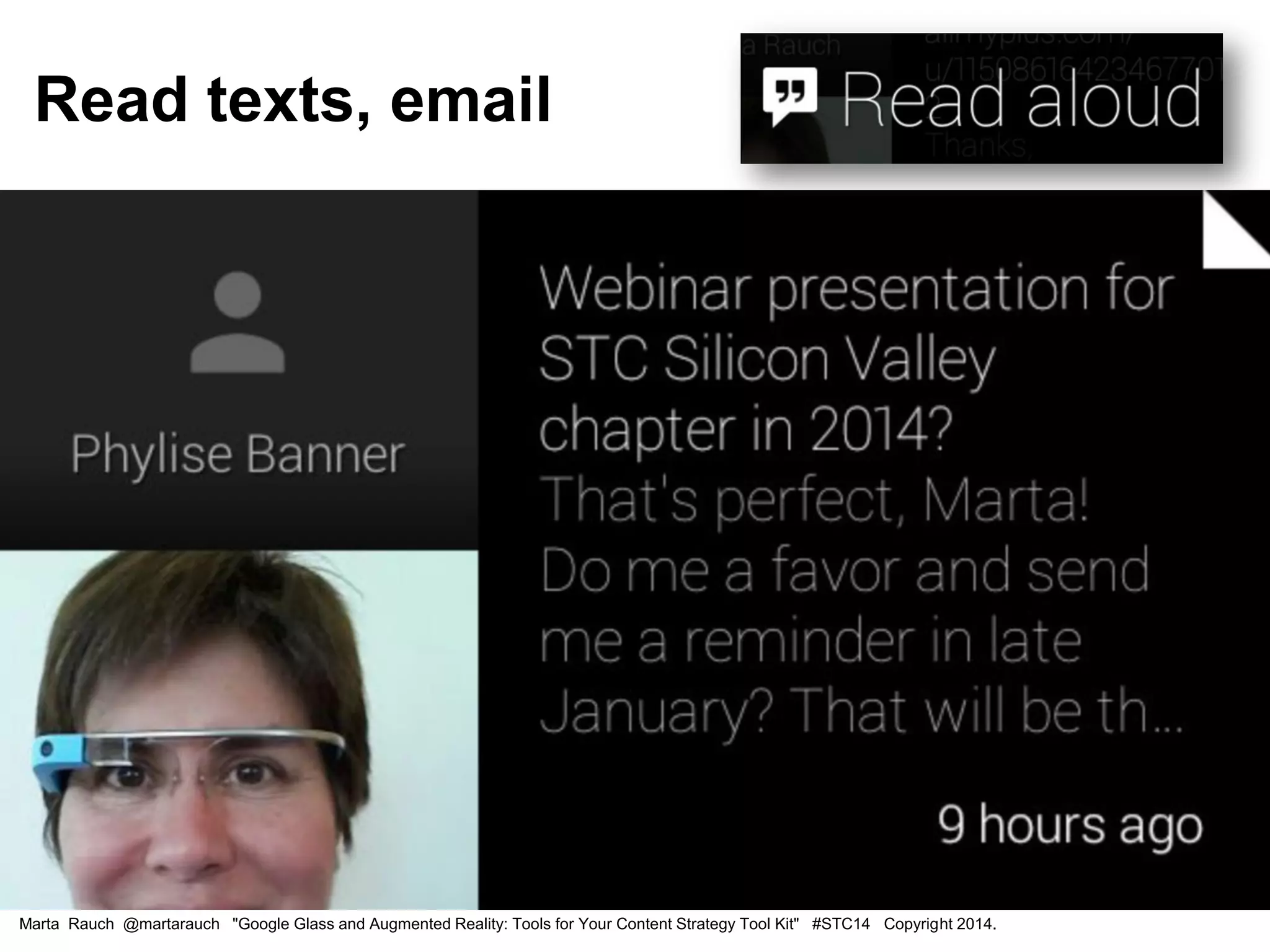 Marta Rauch @martarauch "Google Glass and Augmented Reality: Tools for Your Content Strategy Tool Kit" #STC14 Copyright 2014.
Read texts, email
 